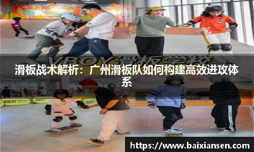 滑板战术解析：广州滑板队如何构建高效进攻体系